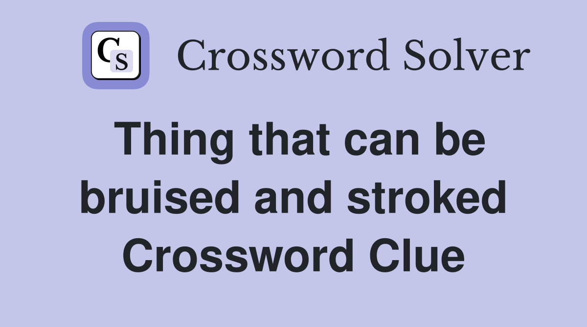 Thing that can be bruised and stroked Crossword Clue