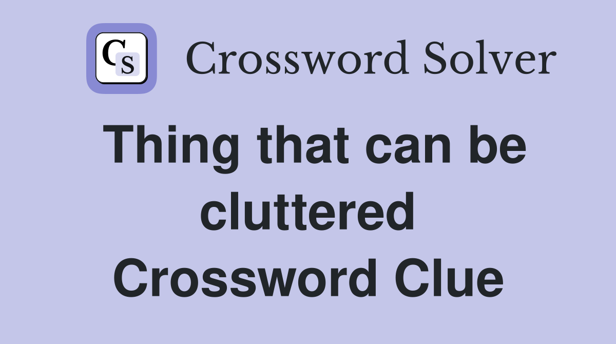 Thing that can be cluttered Crossword Clue