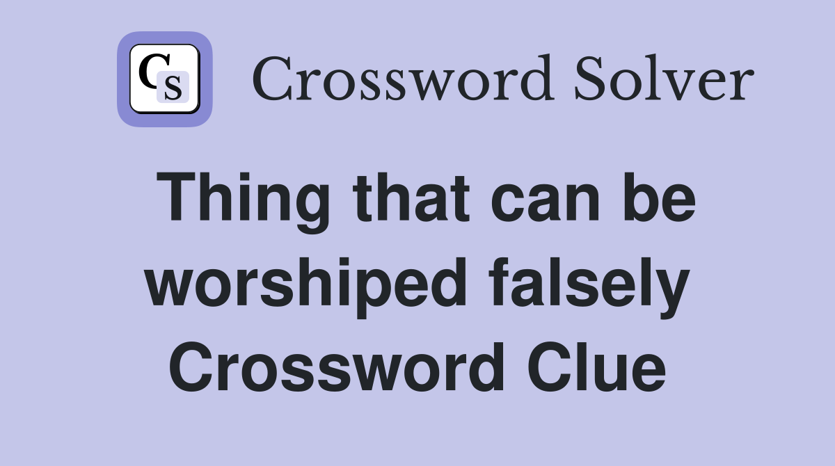Thing that can be worshiped falsely Crossword Clue