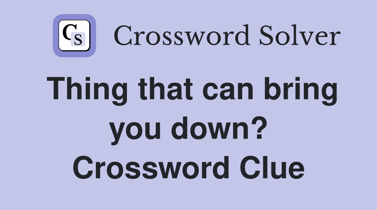 Thing that can bring you down? Crossword Clue