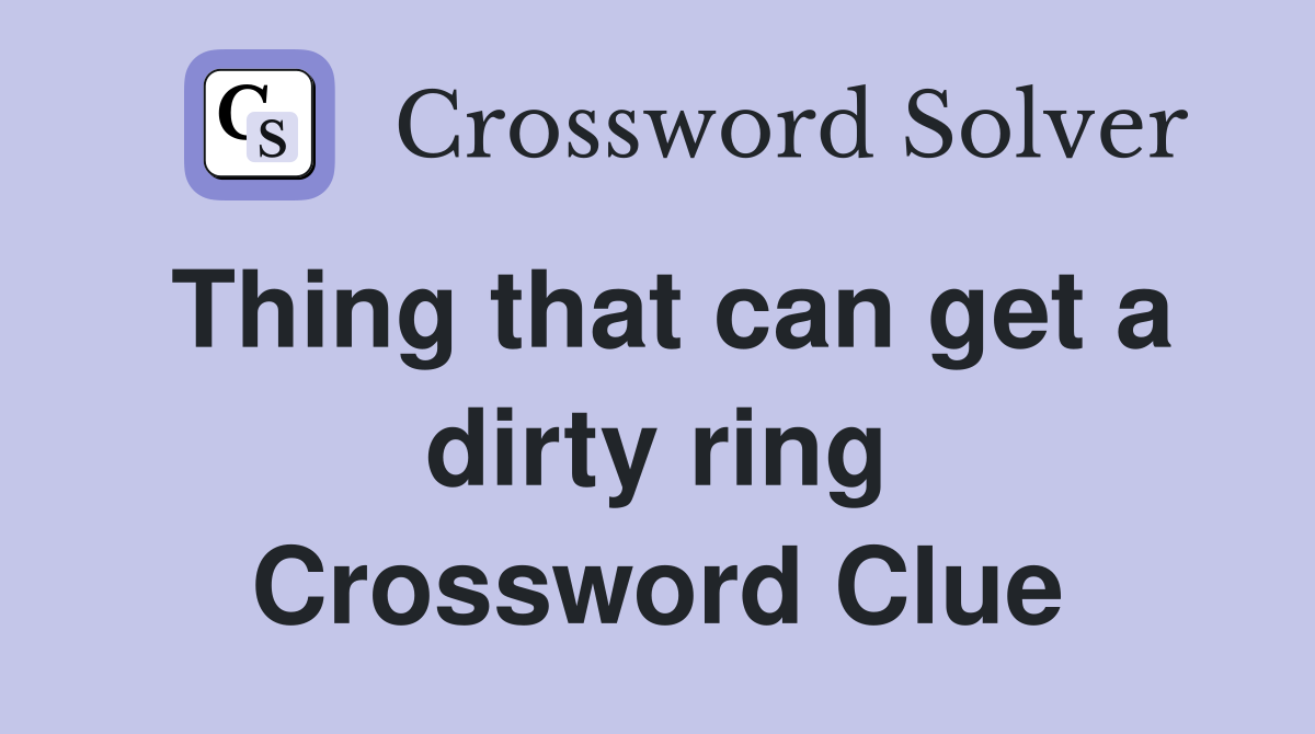 Thing that can get a dirty ring Crossword Clue