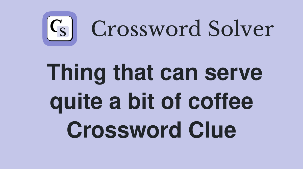 Thing that can serve quite a bit of coffee Crossword Clue