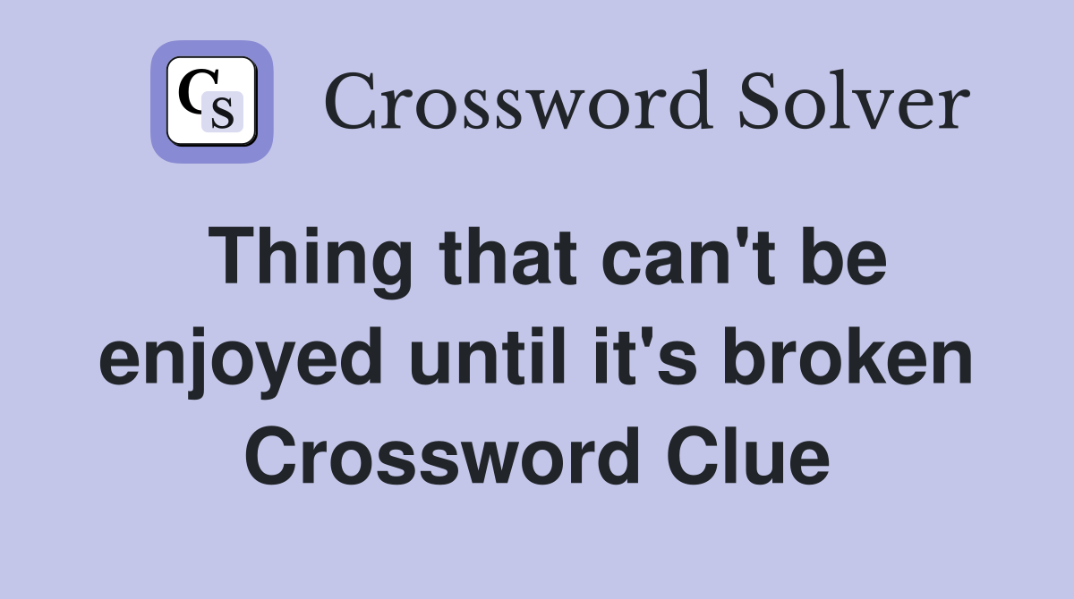 Thing that can't be enjoyed until it's broken Crossword Clue