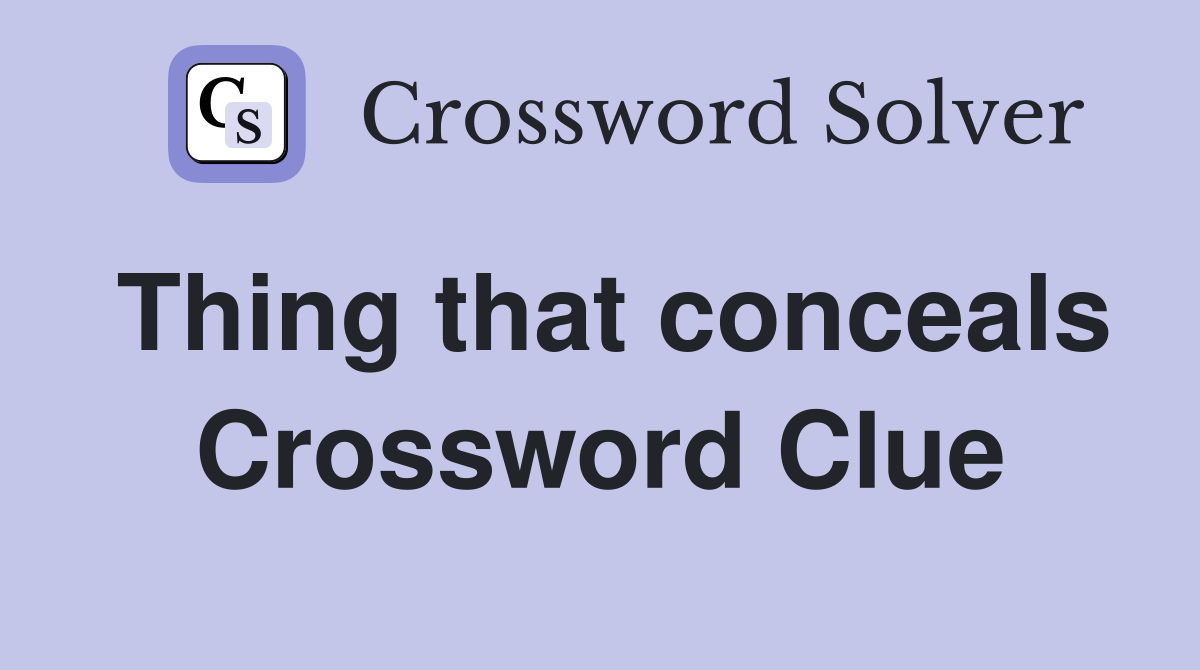 Thing that conceals Crossword Clue