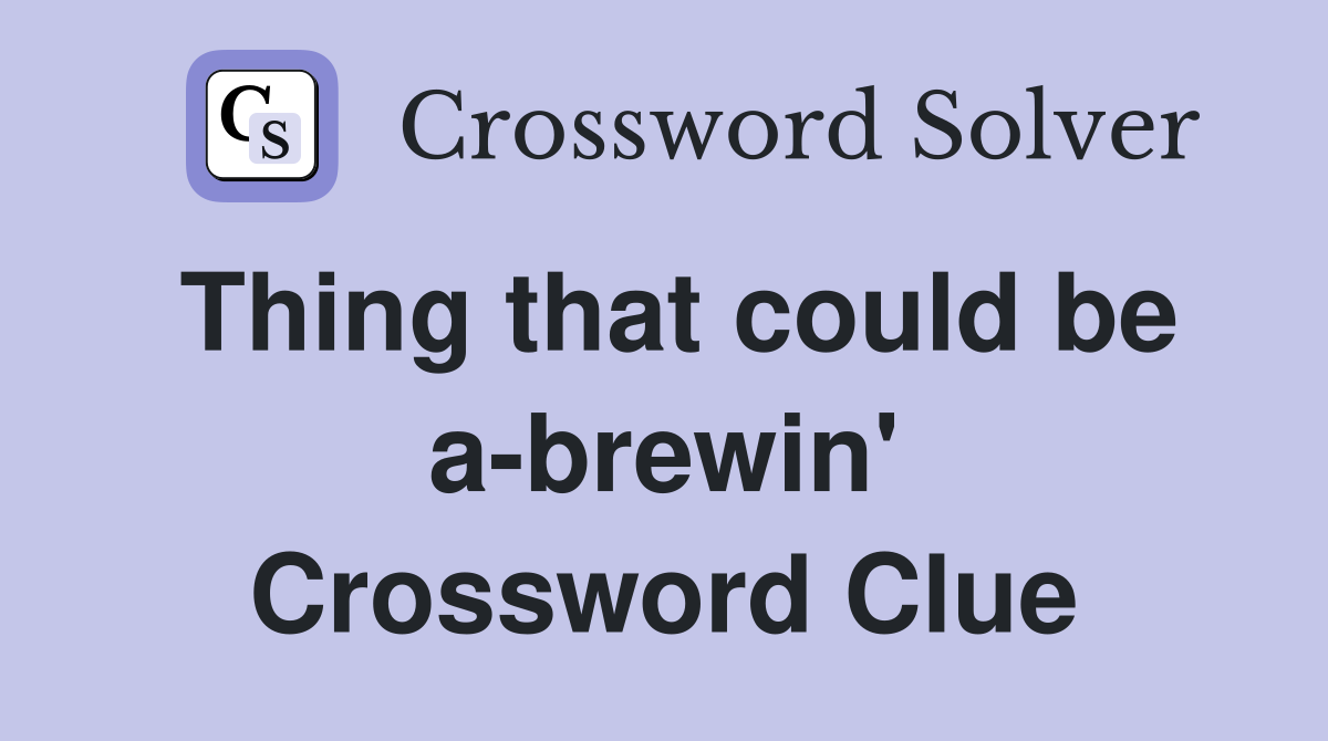 Thing that could be a-brewin' Crossword Clue
