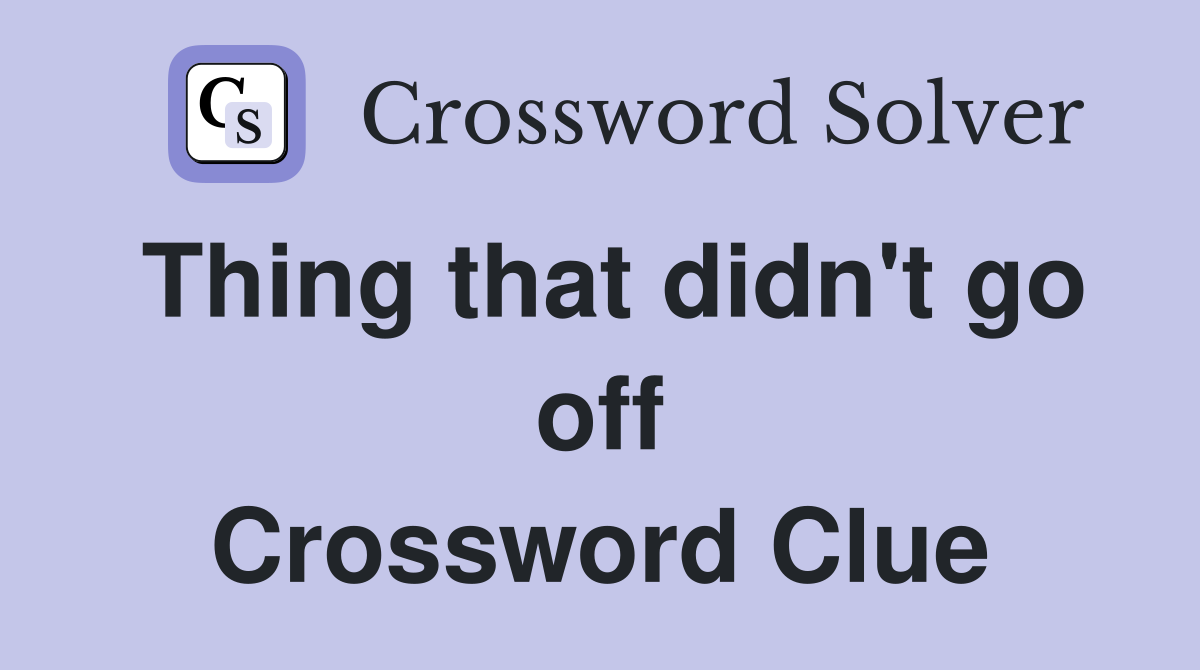 Thing that didn't go off Crossword Clue