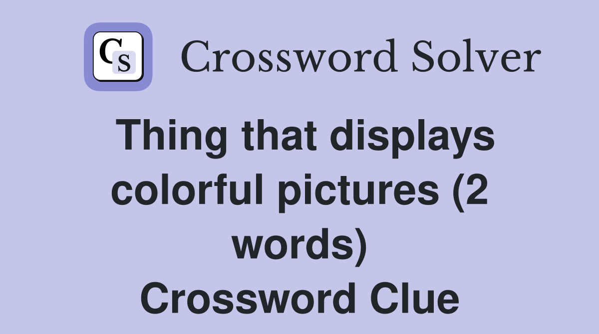 Thing that displays colorful pictures (2 words) Crossword Clue