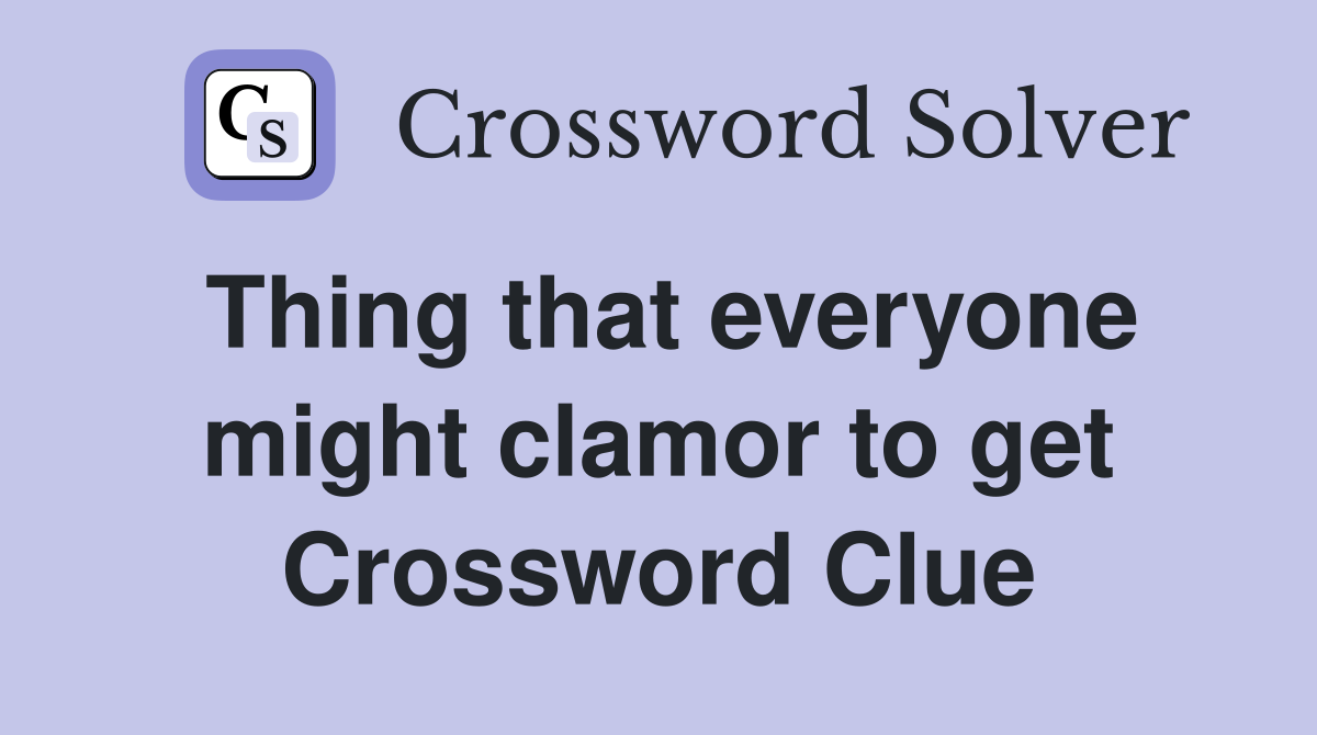 Thing that everyone might clamor to get Crossword Clue
