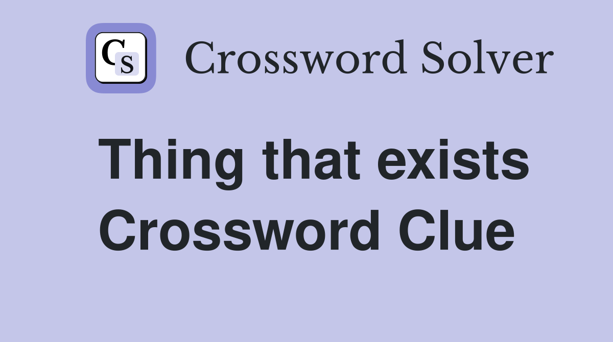 Thing that exists Crossword Clue