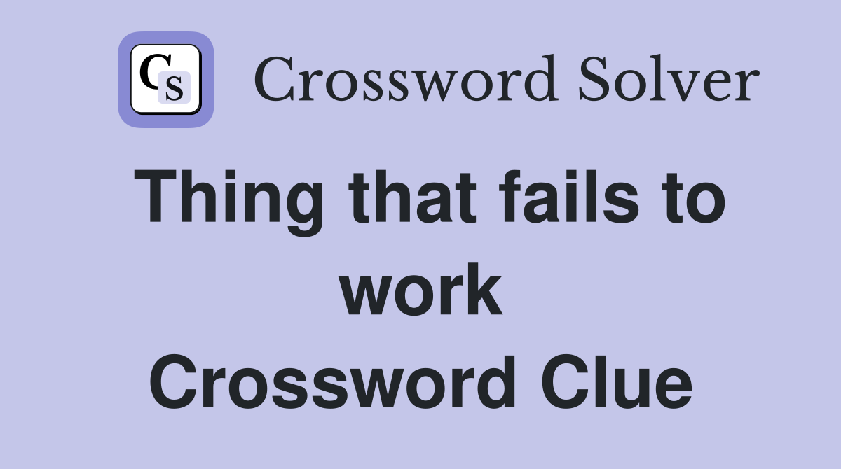 Thing that fails to work Crossword Clue