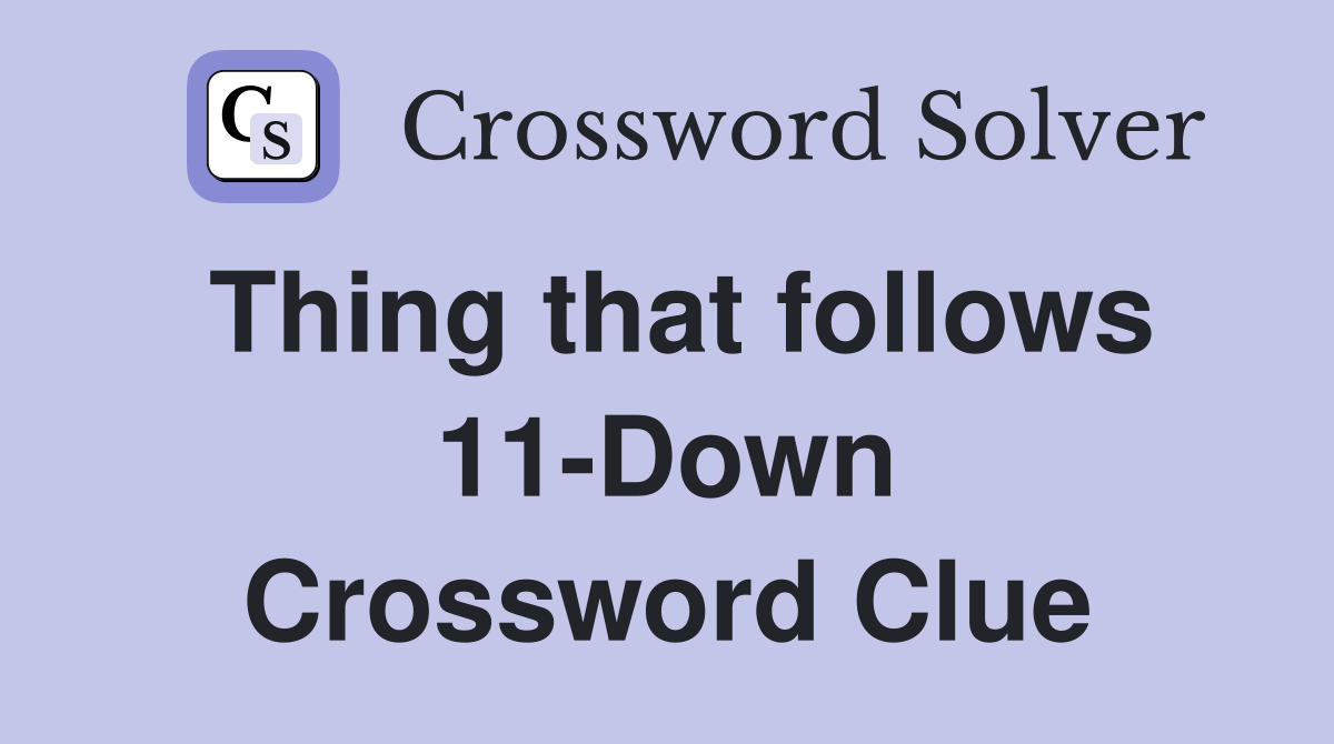 Thing that follows 11-Down Crossword Clue