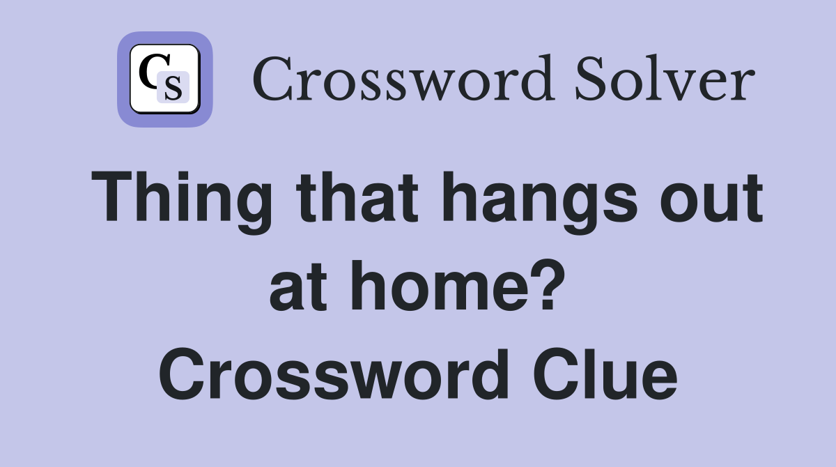 Thing that hangs out at home? Crossword Clue
