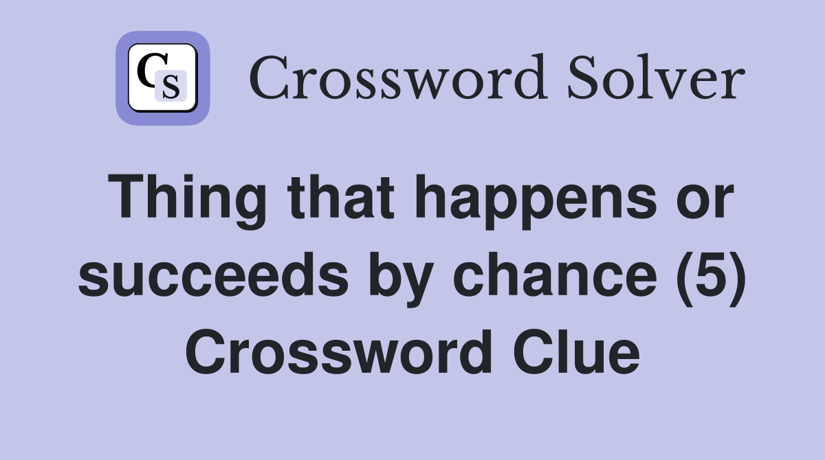 Thing that happens or succeeds by chance (5) Crossword Clue