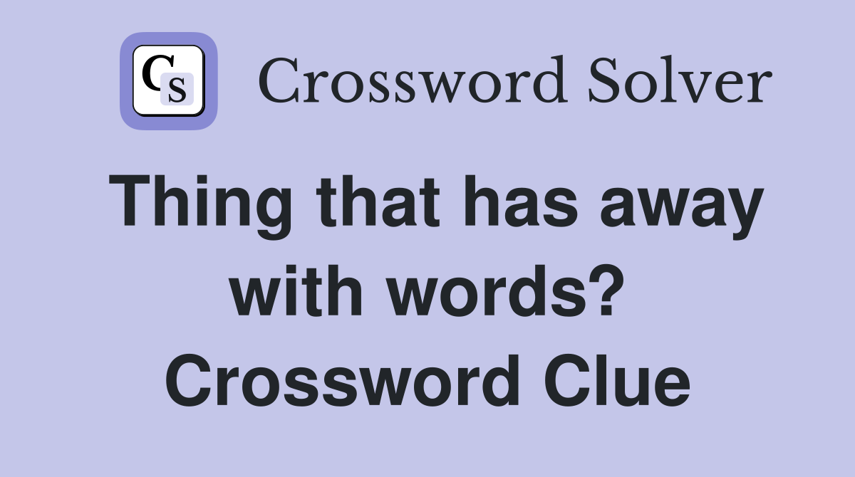 Thing that has away with words? Crossword Clue