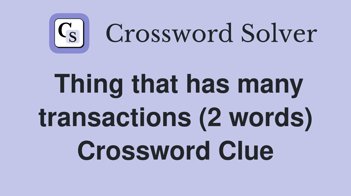 Thing that has many transactions (2 words) Crossword Clue