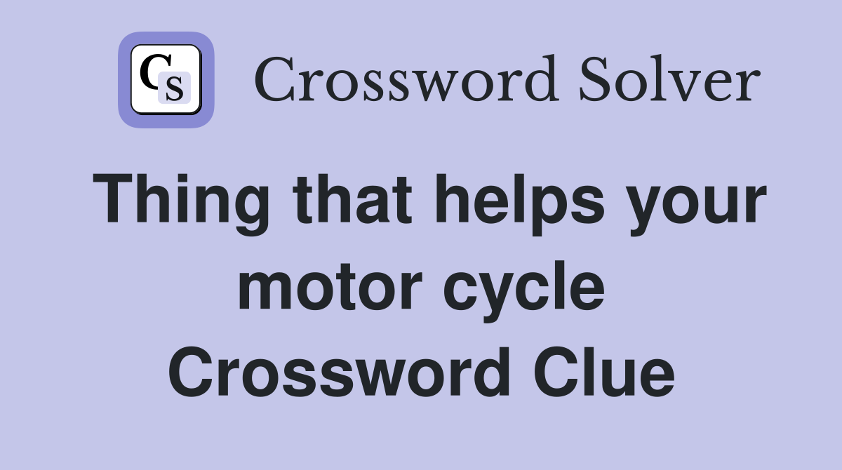 Thing that helps your motor cycle Crossword Clue