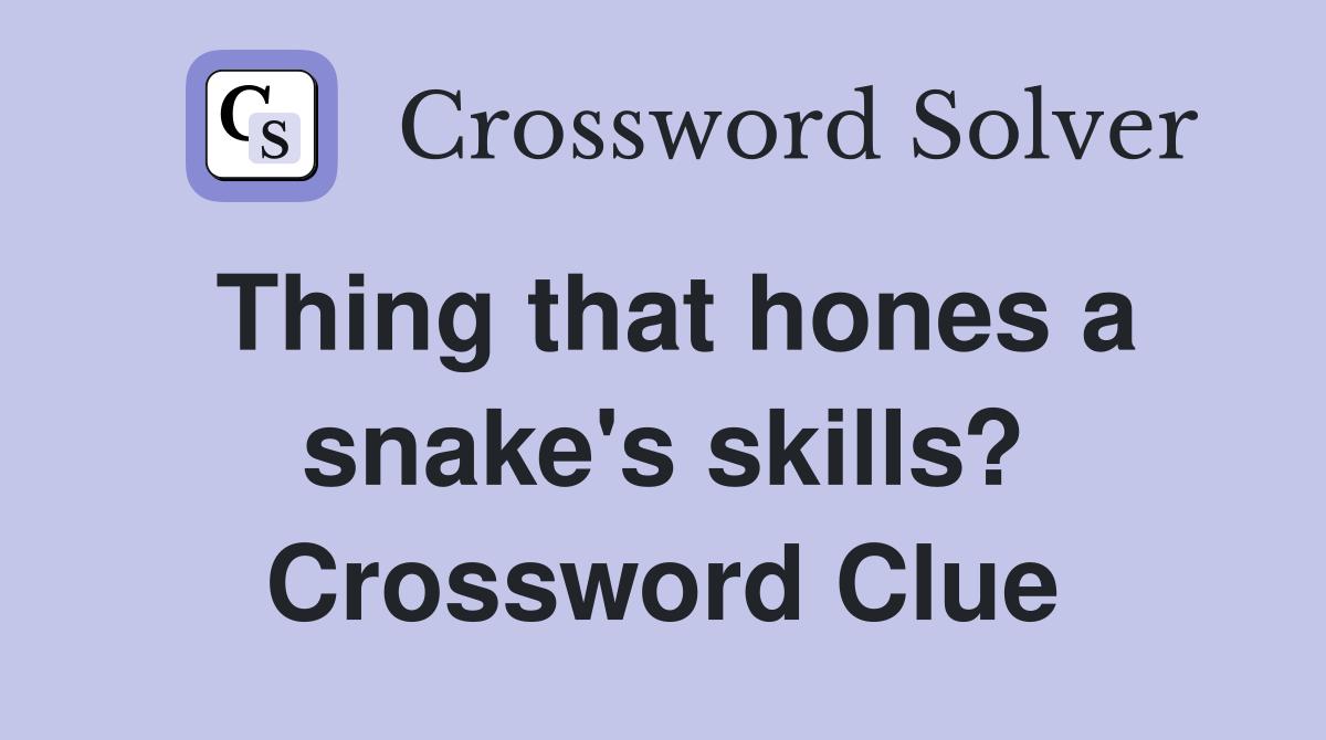 Thing that hones a snake's skills? Crossword Clue
