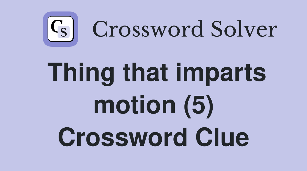 Thing that imparts motion (5) Crossword Clue