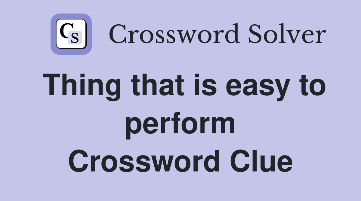 Thing that is easy to perform Crossword Clue
