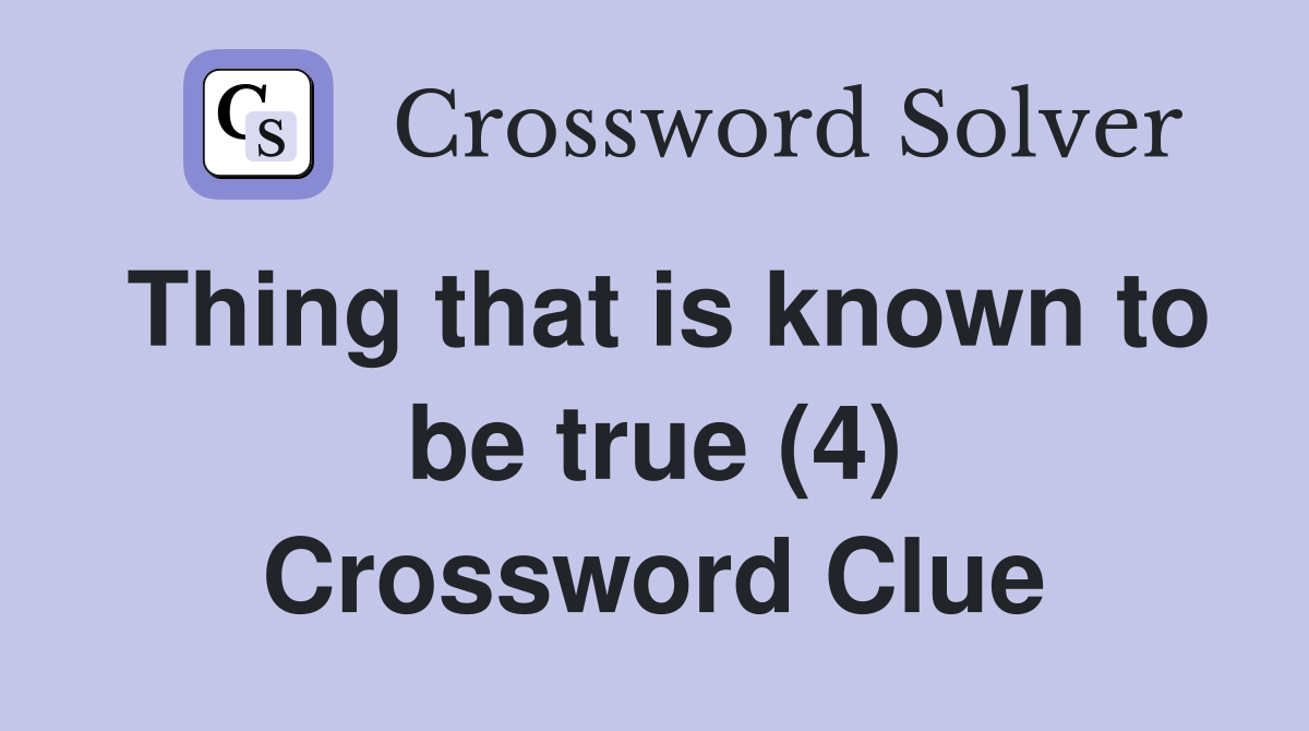 Thing that is known to be true (4) Crossword Clue