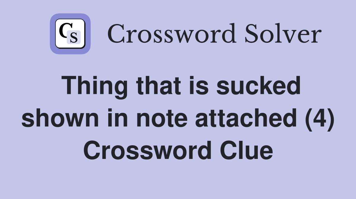 Thing that is sucked shown in note attached (4) Crossword Clue