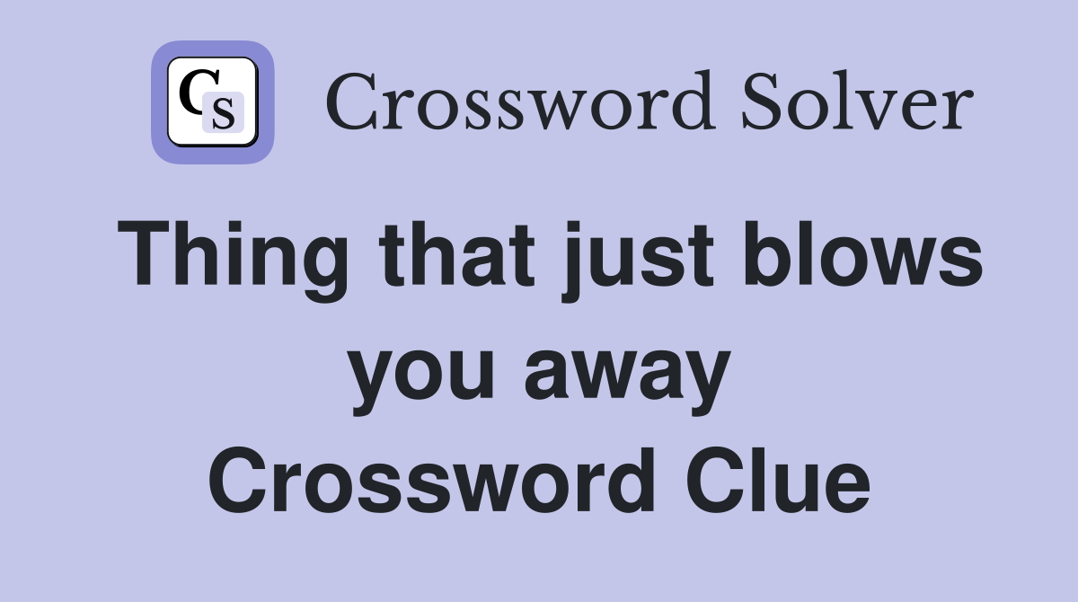 Thing that just blows you away Crossword Clue