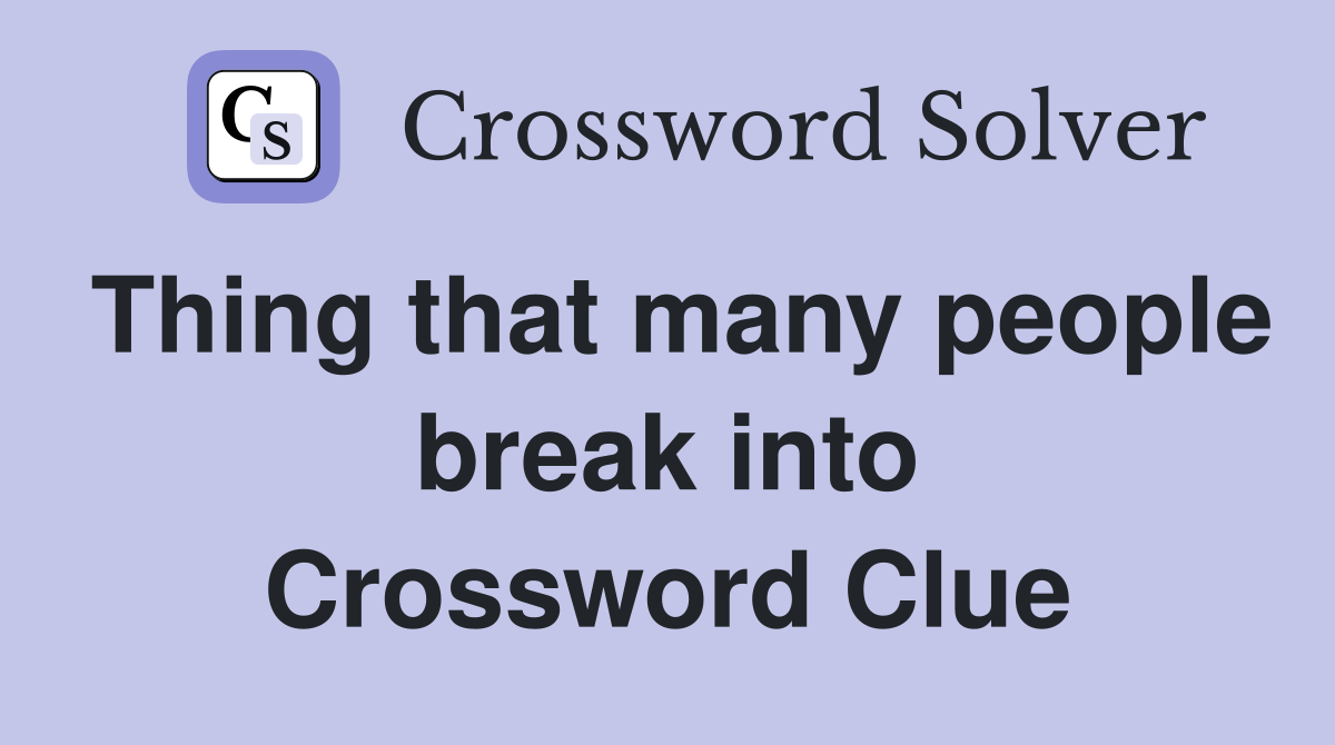 Thing that many people break into Crossword Clue
