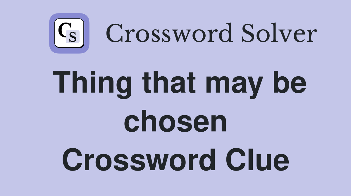 Thing that may be chosen Crossword Clue