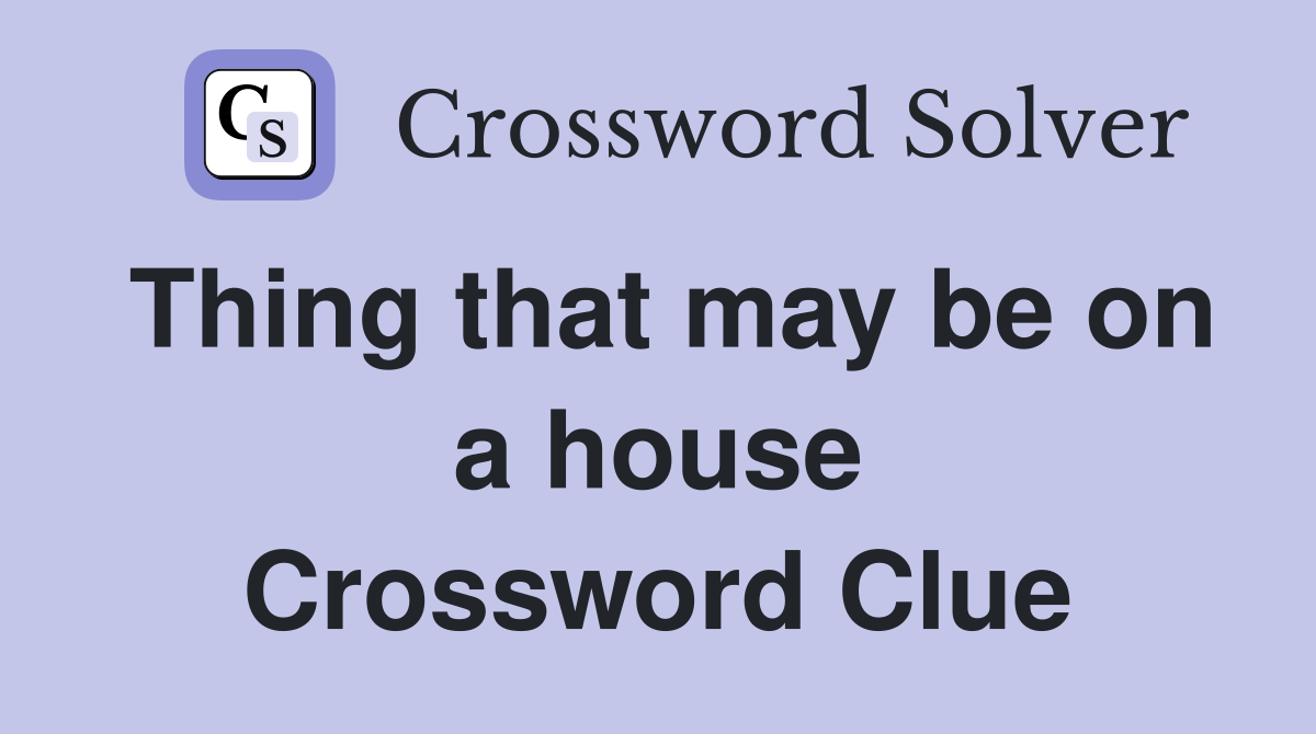 Thing that may be on a house Crossword Clue