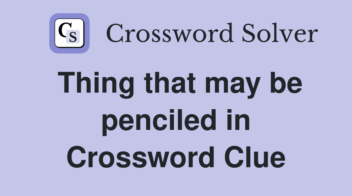 Thing that may be penciled in Crossword Clue