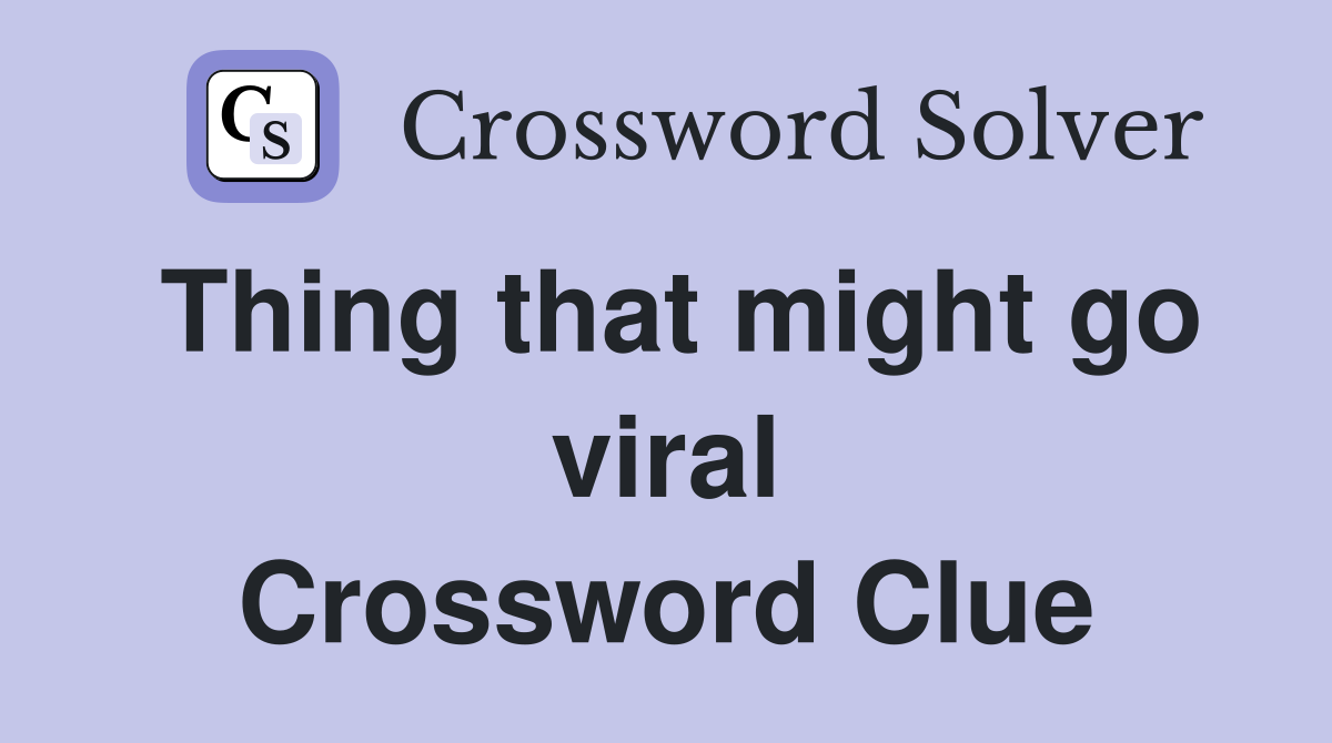 Thing that might go viral Crossword Clue
