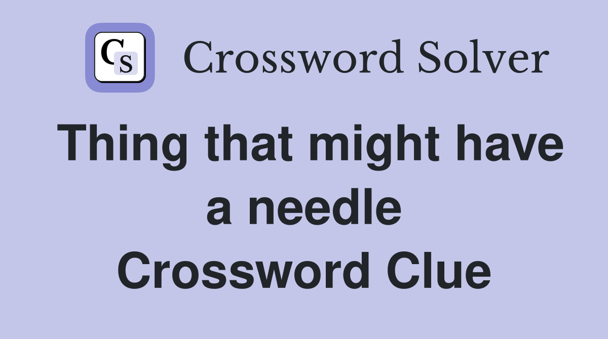 Thing that might have a needle Crossword Clue