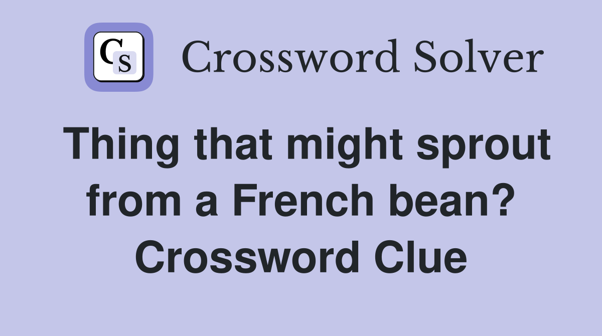 Thing that might sprout from a French bean? Crossword Clue