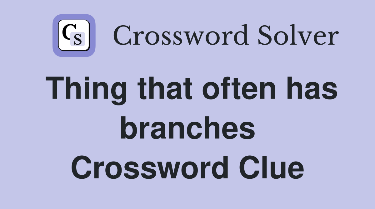 Thing that often has branches Crossword Clue