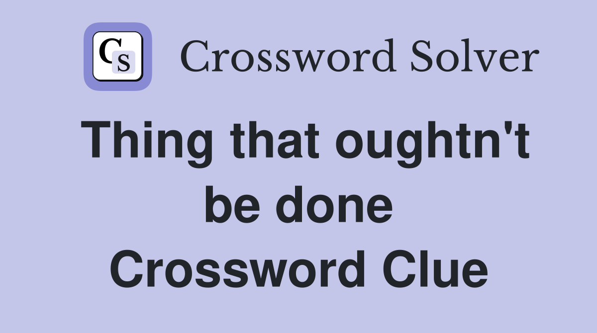 Thing that oughtn't be done Crossword Clue