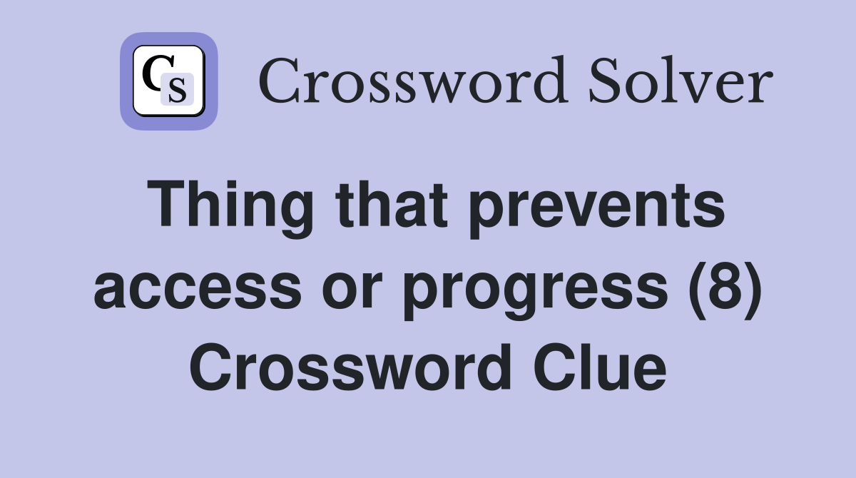 Thing that prevents access or progress (8) Crossword Clue