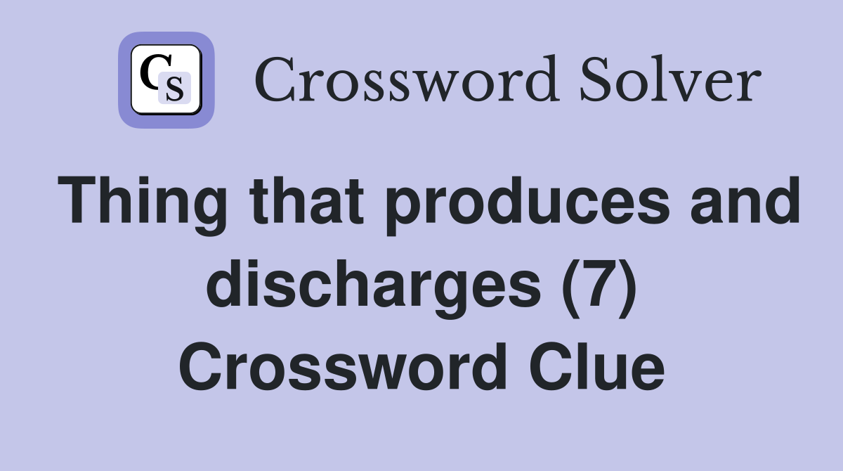 Thing that produces and discharges (7) Crossword Clue
