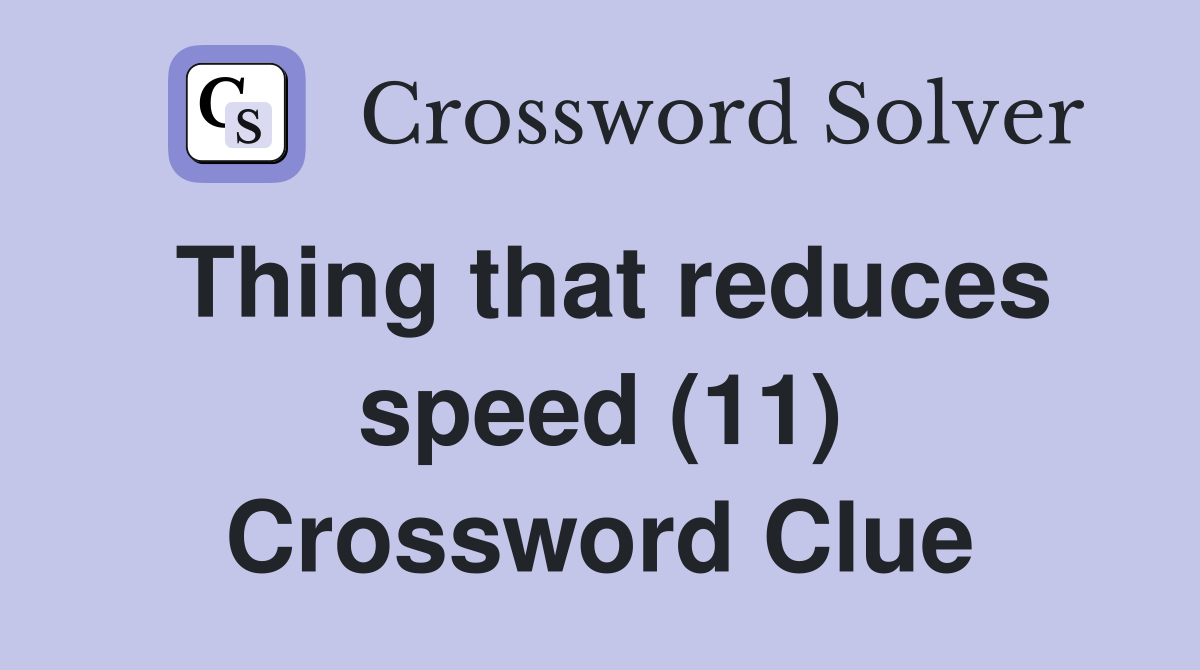 Thing that reduces speed (11) Crossword Clue