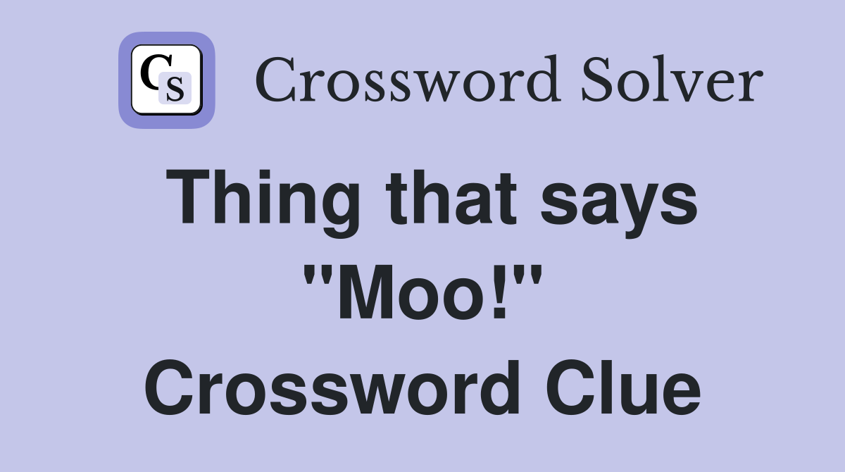 Thing that says "Moo!" Crossword Clue