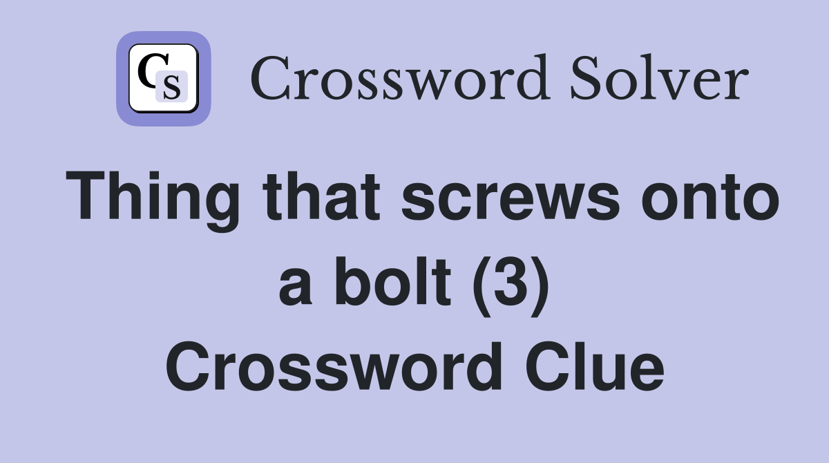 Thing that screws onto a bolt (3) Crossword Clue