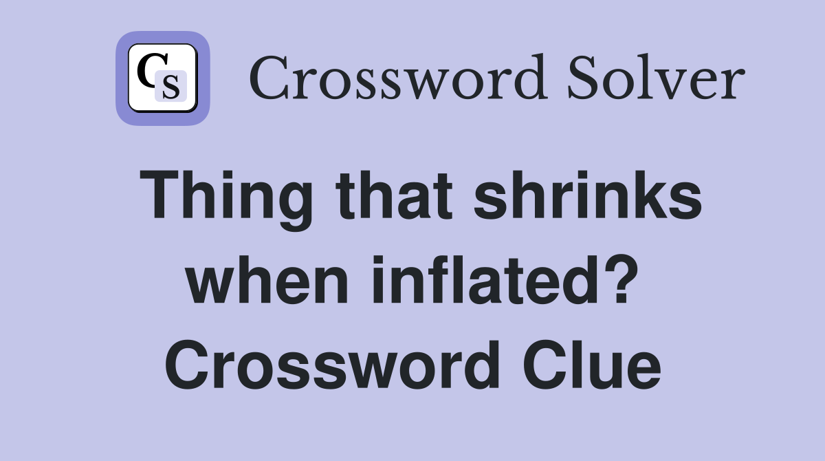 Thing that shrinks when inflated? Crossword Clue