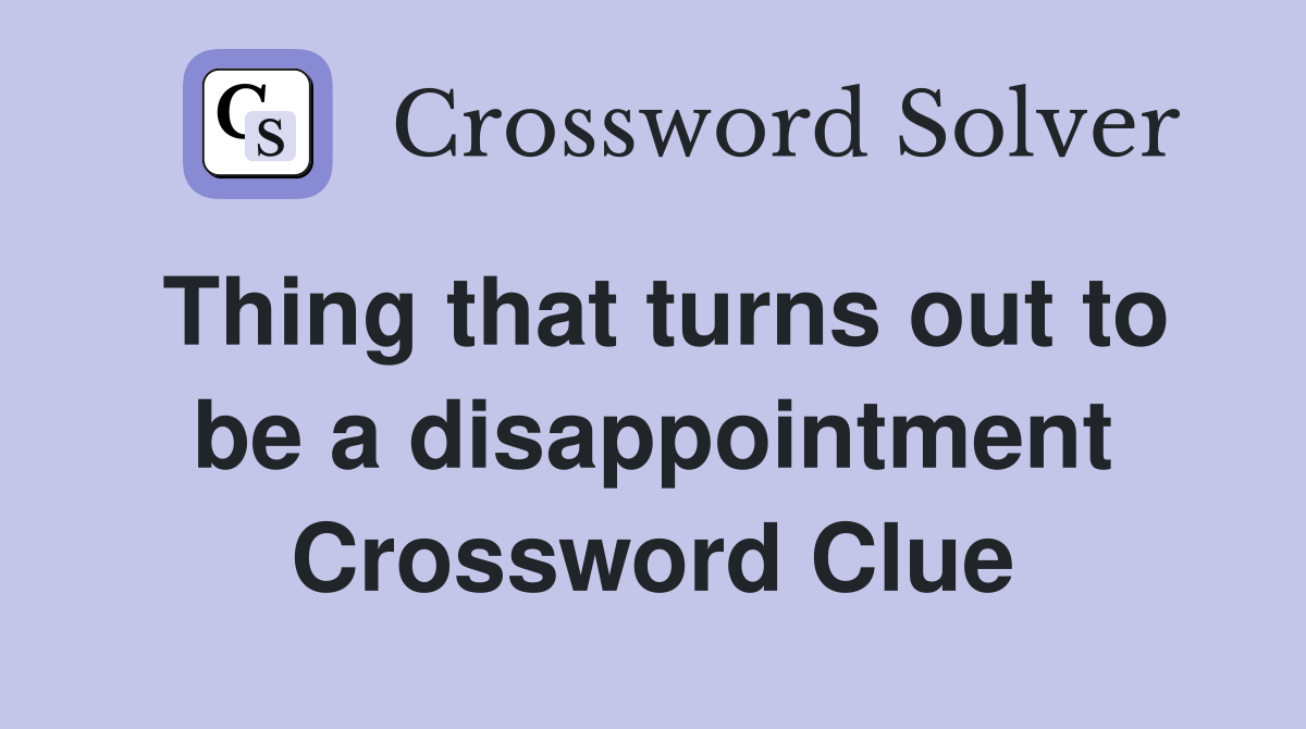 Thing that turns out to be a disappointment Crossword Clue