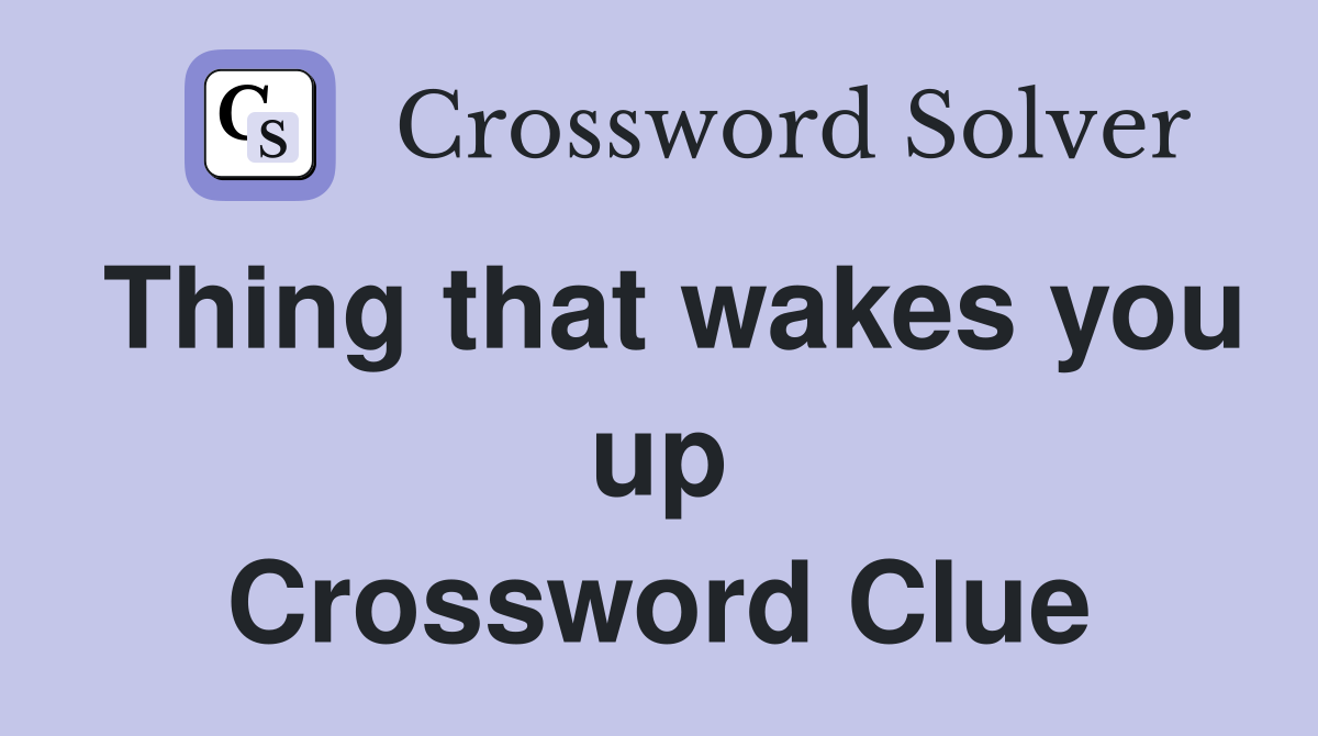 Thing that wakes you up Crossword Clue