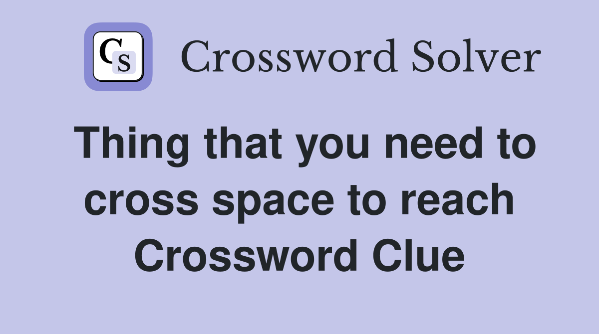 Thing that you need to cross space to reach Crossword Clue