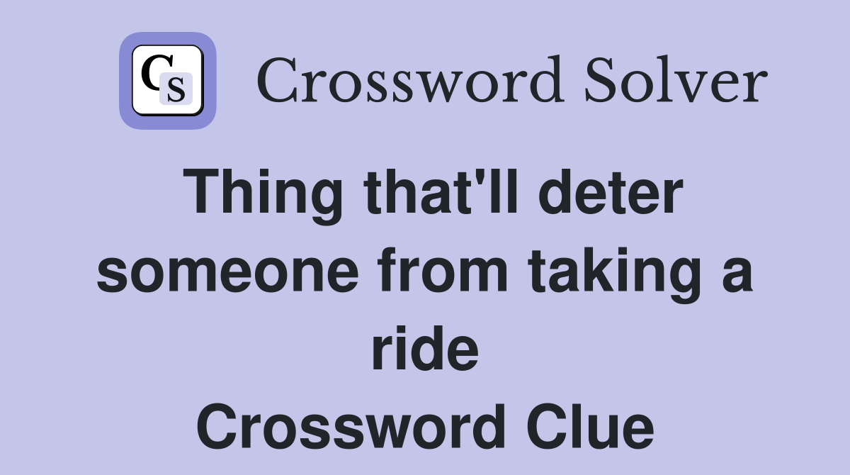 Thing that'll deter someone from taking a ride Crossword Clue