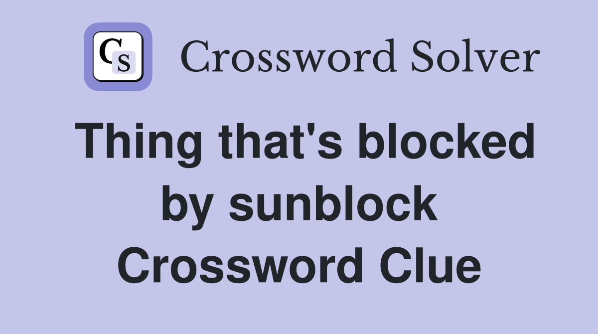 Thing that's blocked by sunblock Crossword Clue