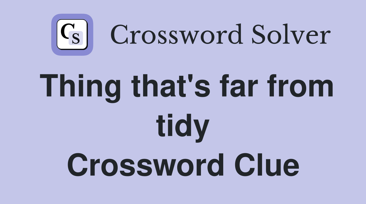 Thing that's far from tidy Crossword Clue