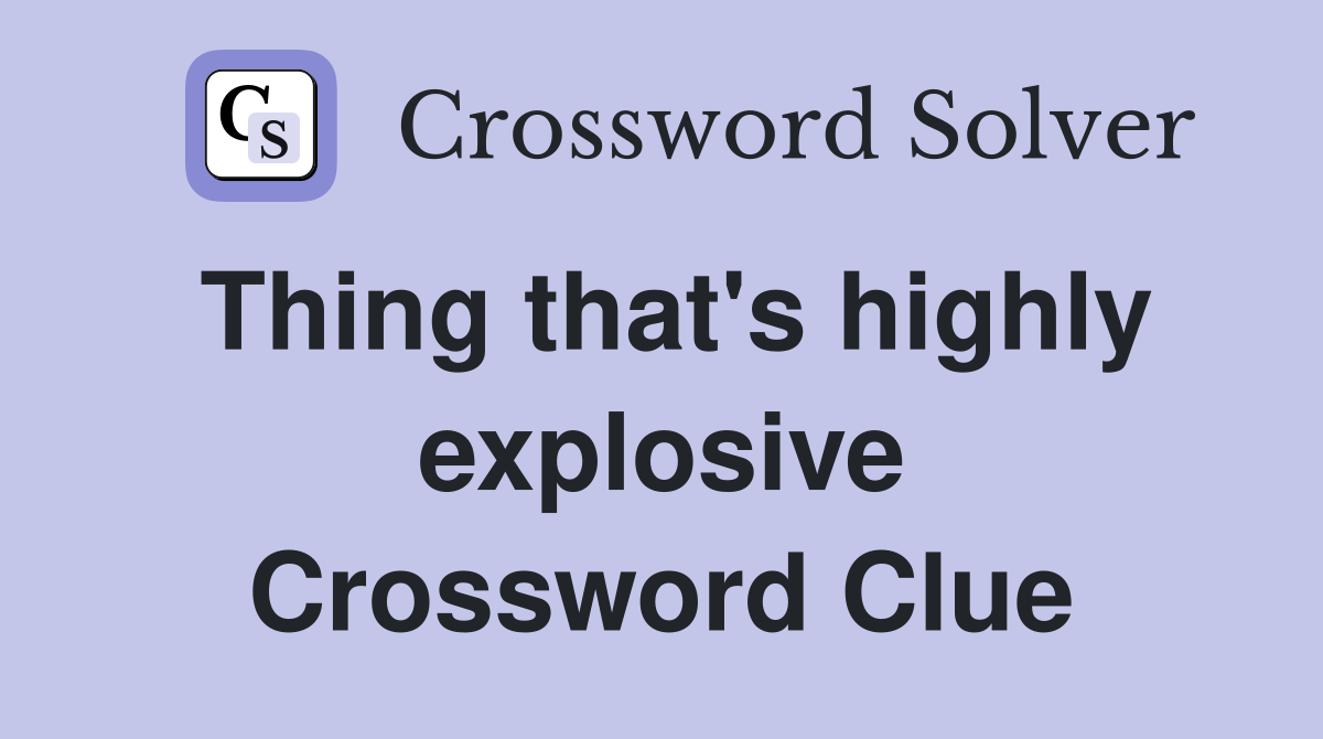 Thing that's highly explosive Crossword Clue