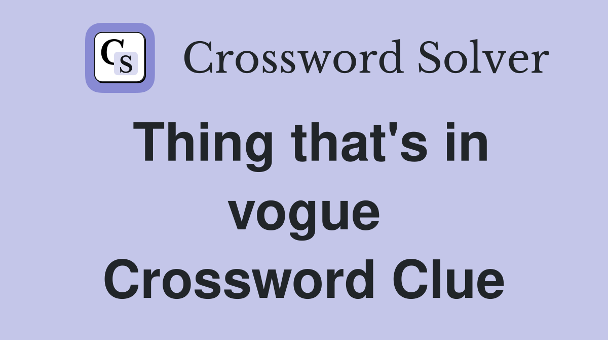 Thing that's in vogue Crossword Clue