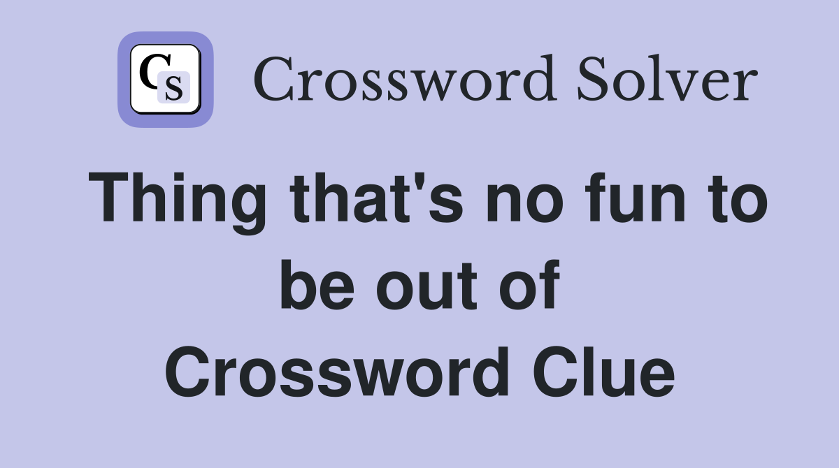 Thing that's no fun to be out of Crossword Clue